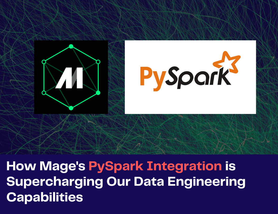 How Mage's PySpark Integration is Supercharging Our Data Engineering Capabilities